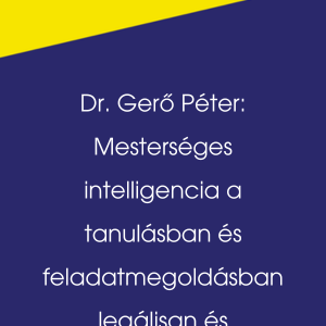 Dr. Gerő Péter: Mesterséges intelligencia a tanulásban és feladatmegoldásban legálisan és tisztességesen